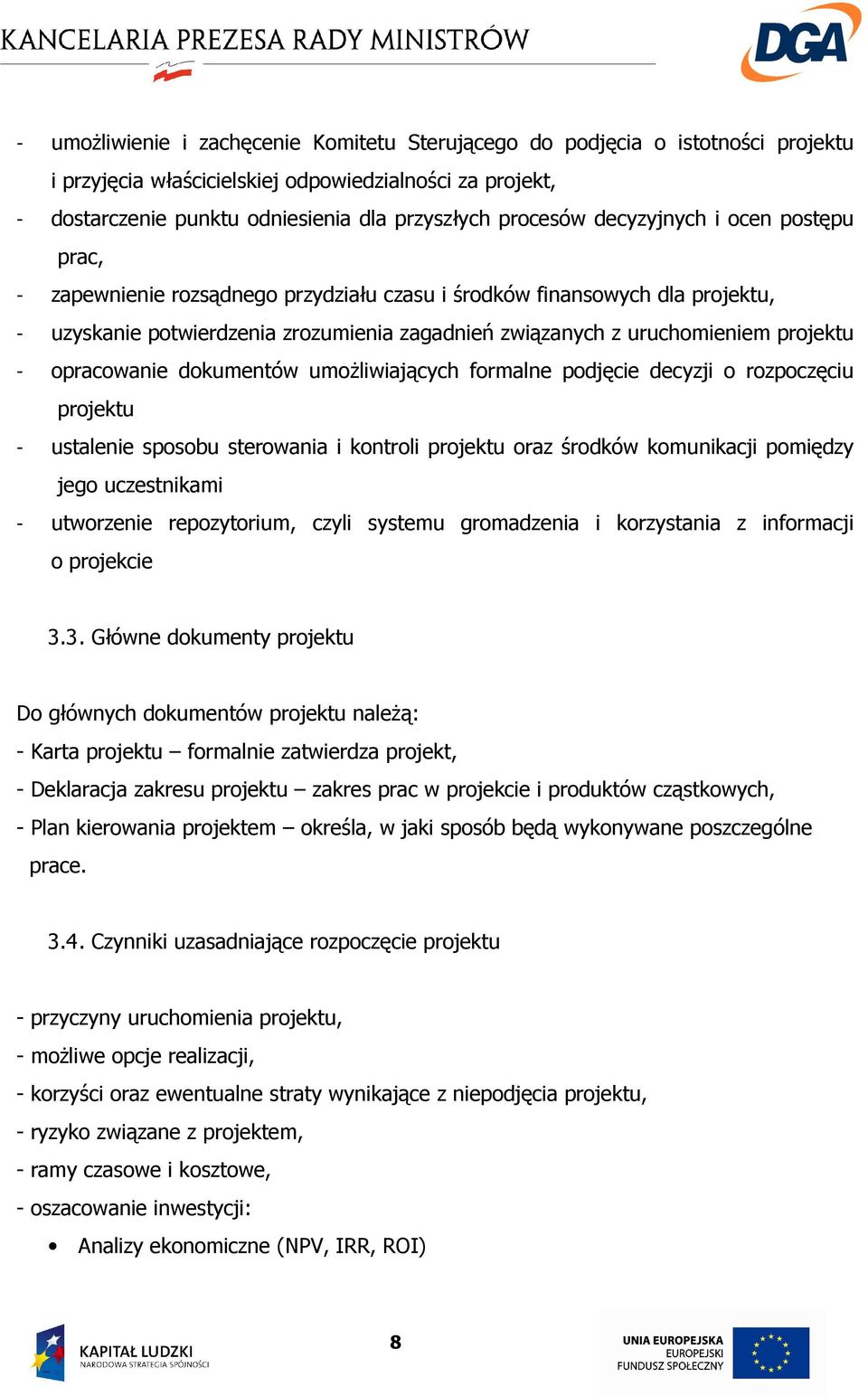 opracowanie dokumentów umoŝliwiających formalne podjęcie decyzji o rozpoczęciu projektu - ustalenie sposobu sterowania i kontroli projektu oraz środków komunikacji pomiędzy jego uczestnikami -