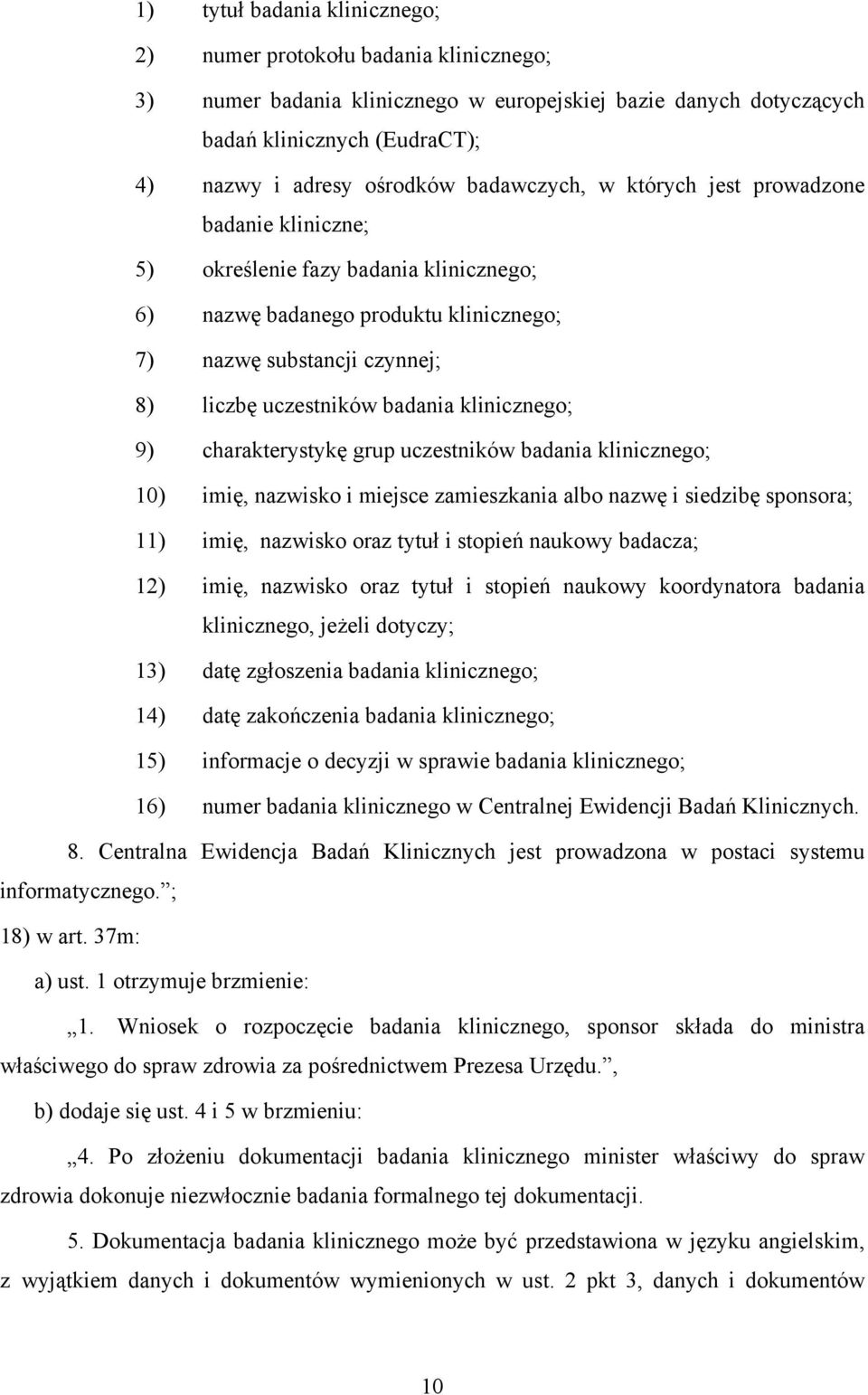 klinicznego; 9) charakterystykę grup uczestników badania klinicznego; 10) imię, nazwisko i miejsce zamieszkania albo nazwę i siedzibę sponsora; 11) imię, nazwisko oraz tytuł i stopień naukowy