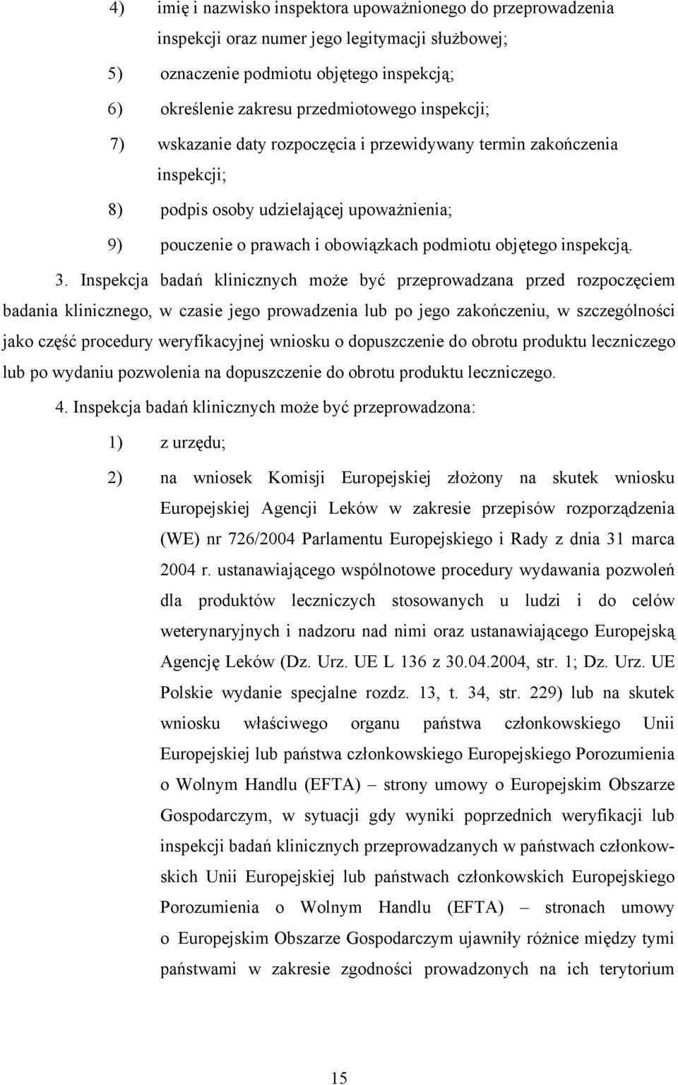 Inspekcja badań klinicznych może być przeprowadzana przed rozpoczęciem badania klinicznego, w czasie jego prowadzenia lub po jego zakończeniu, w szczególności jako część procedury weryfikacyjnej