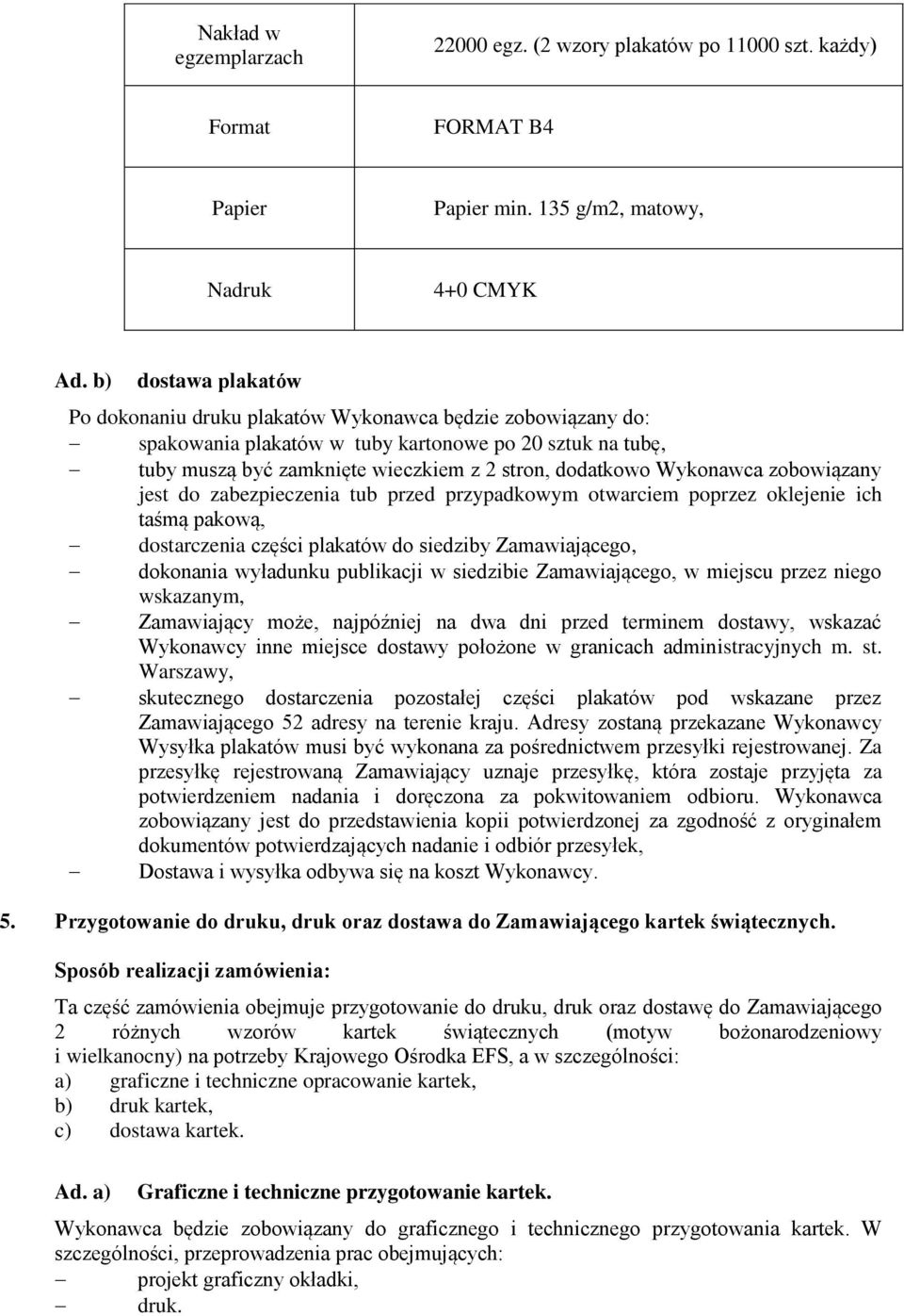 Wykonawca zobowiązany jest do zabezpieczenia tub przed przypadkowym otwarciem poprzez oklejenie ich taśmą pakową, dostarczenia części plakatów do siedziby Zamawiającego, dokonania wyładunku