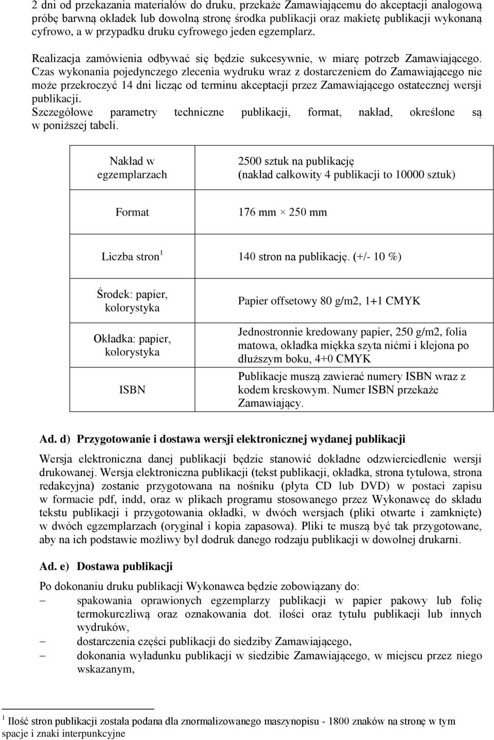 Czas wykonania pojedynczego zlecenia wydruku wraz z dostarczeniem do Zamawiającego nie może przekroczyć 14 dni licząc od terminu akceptacji przez Zamawiającego ostatecznej wersji publikacji.