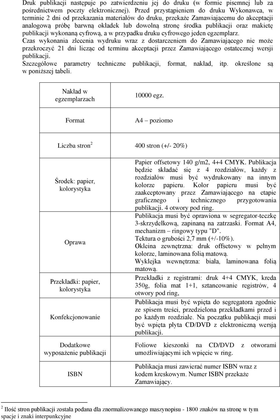 oraz makietę publikacji wykonaną cyfrową, a w przypadku druku cyfrowego jeden egzemplarz.