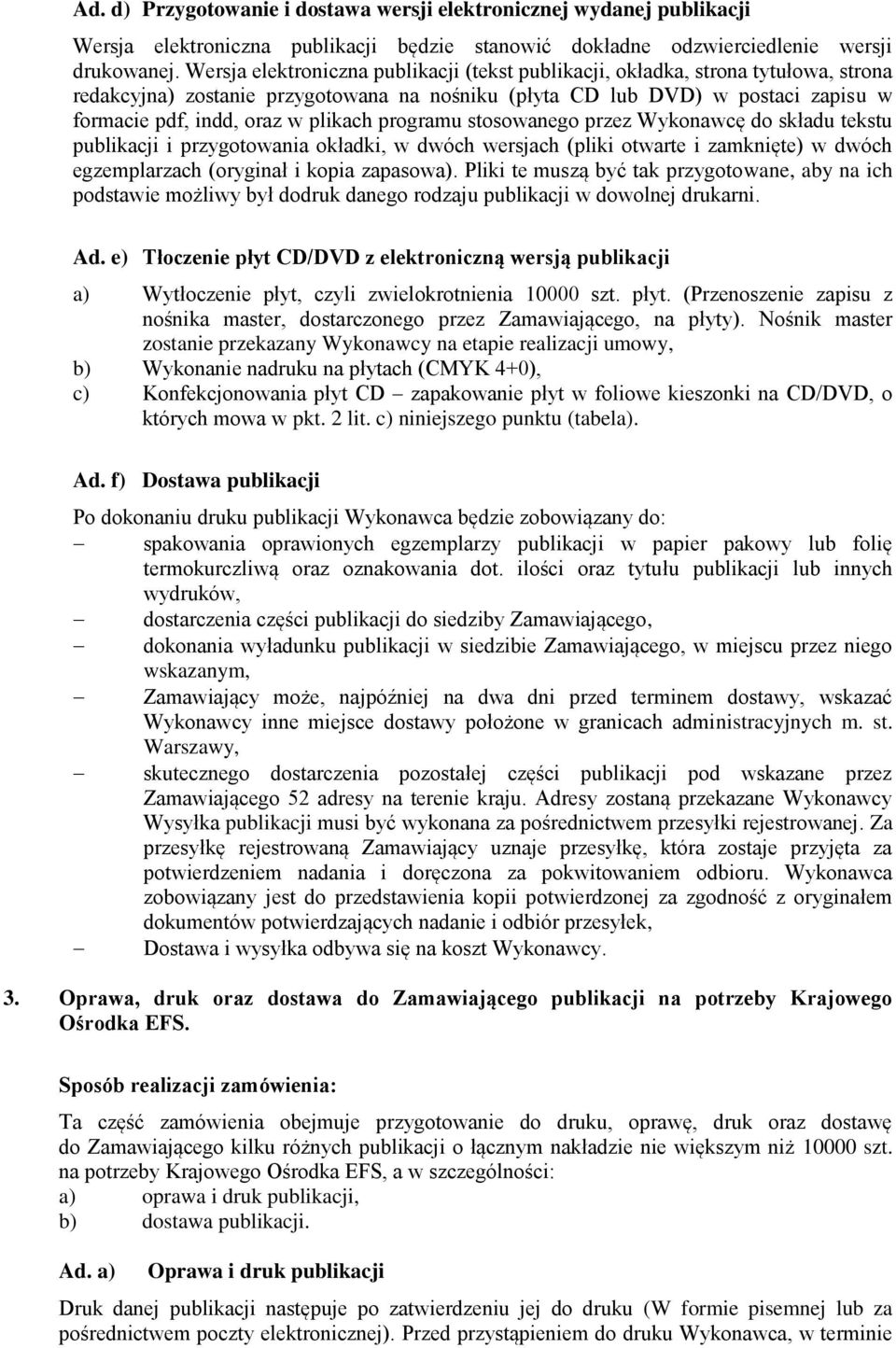 plikach programu stosowanego przez Wykonawcę do składu tekstu publikacji i przygotowania okładki, w dwóch wersjach (pliki otwarte i zamknięte) w dwóch egzemplarzach (oryginał i kopia zapasowa).