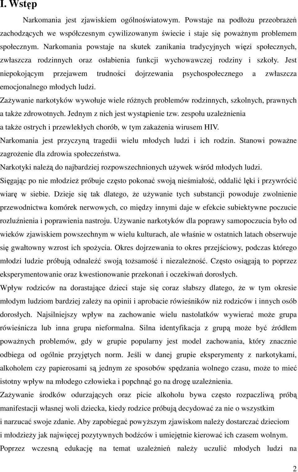 Jest niepokojącym przejawem trudności dojrzewania psychospołecznego a zwłaszcza emocjonalnego młodych ludzi.