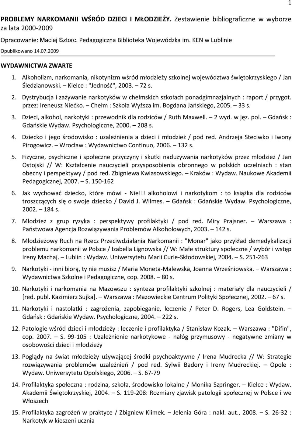 03. 72 s. 2. Dystrybucja i zażywanie narkotyków w chełmskich szkołach ponadgimnazjalnych : raport / przygot. przez: Ireneusz Niećko. Chełm : Szkoła Wyższa im. Bogdana Jańskiego, 2005. 33