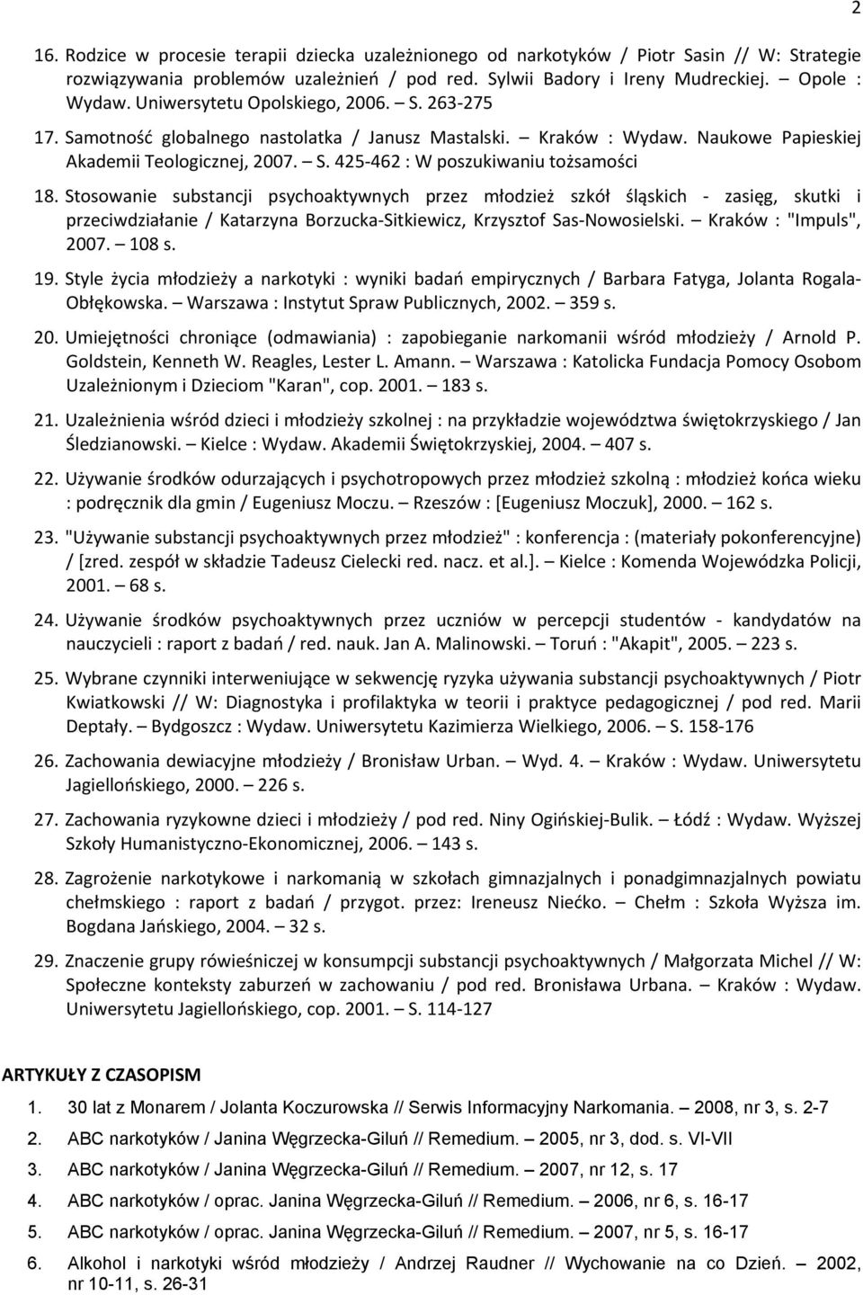 Stosowanie substancji psychoaktywnych przez młodzież szkół śląskich - zasięg, skutki i przeciwdziałanie / Katarzyna Borzucka-Sitkiewicz, Krzysztof Sas-Nowosielski. Kraków : "Impuls", 2007. 108 s. 19.