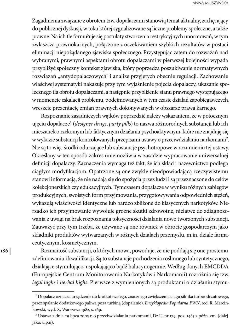 Na ich tle formułuje się postulaty stworzenia restrykcyjnych unormowań, w tym zwłaszcza prawnokarnych, połączone z oczekiwaniem szybkich rezultatów w postaci eliminacji niepożądanego zjawiska