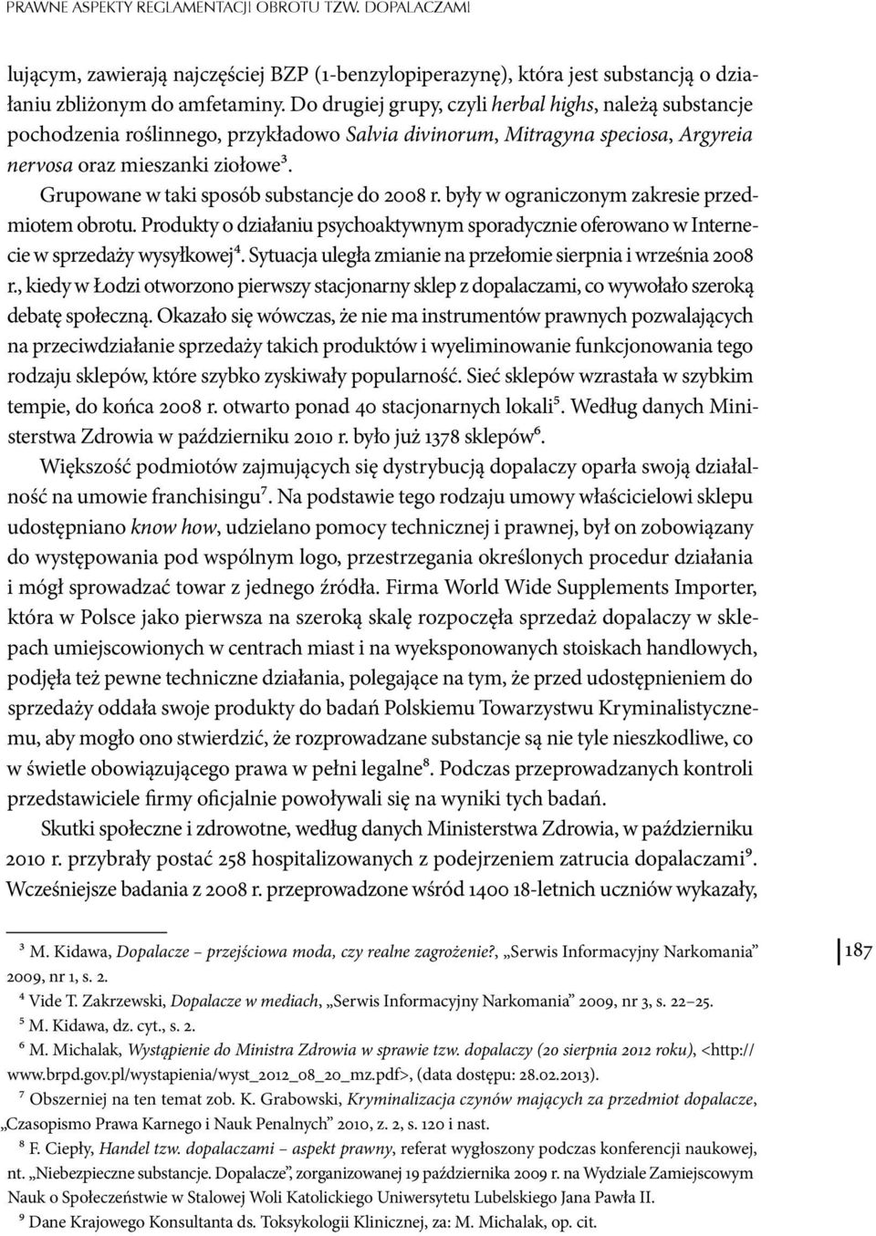 Grupowane w taki sposób substancje do 2008 r. były w ograniczonym zakresie przedmiotem obrotu. Produkty o działaniu psychoaktywnym sporadycznie oferowano w Internecie w sprzedaży wysyłkowej4.