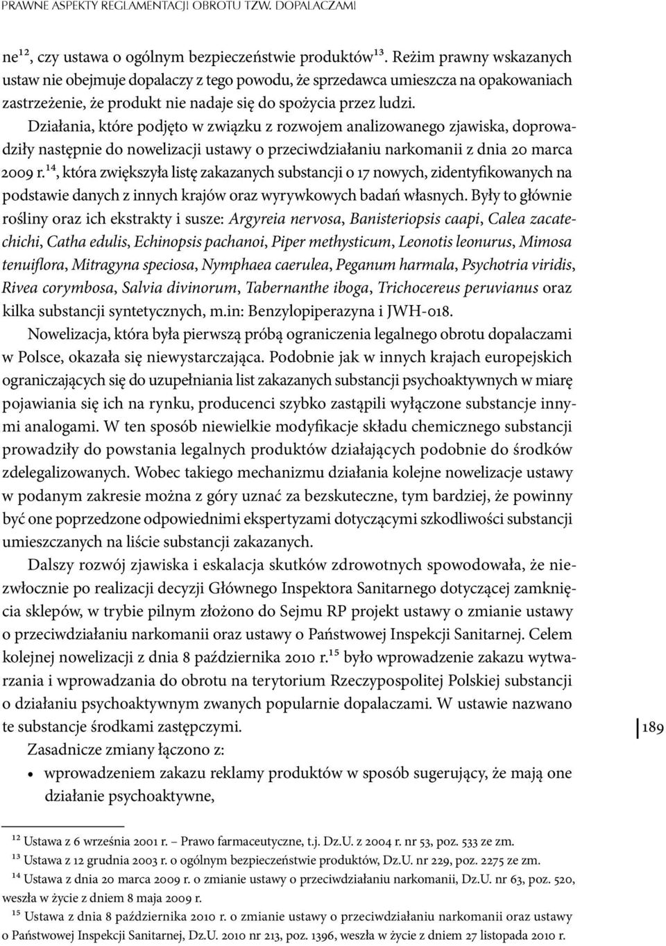 Działania, które podjęto w związku z rozwojem analizowanego zjawiska, doprowadziły następnie do nowelizacji ustawy o przeciwdziałaniu narkomanii z dnia 20 marca 2009 r.