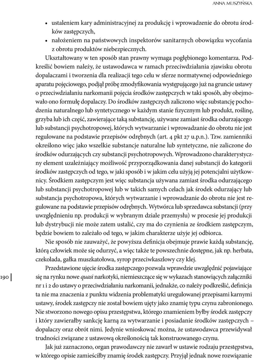 Podkreślić bowiem należy, że ustawodawca w ramach przeciwdziałania zjawisku obrotu dopalaczami i tworzenia dla realizacji tego celu w sferze normatywnej odpowiedniego aparatu pojęciowego, podjął