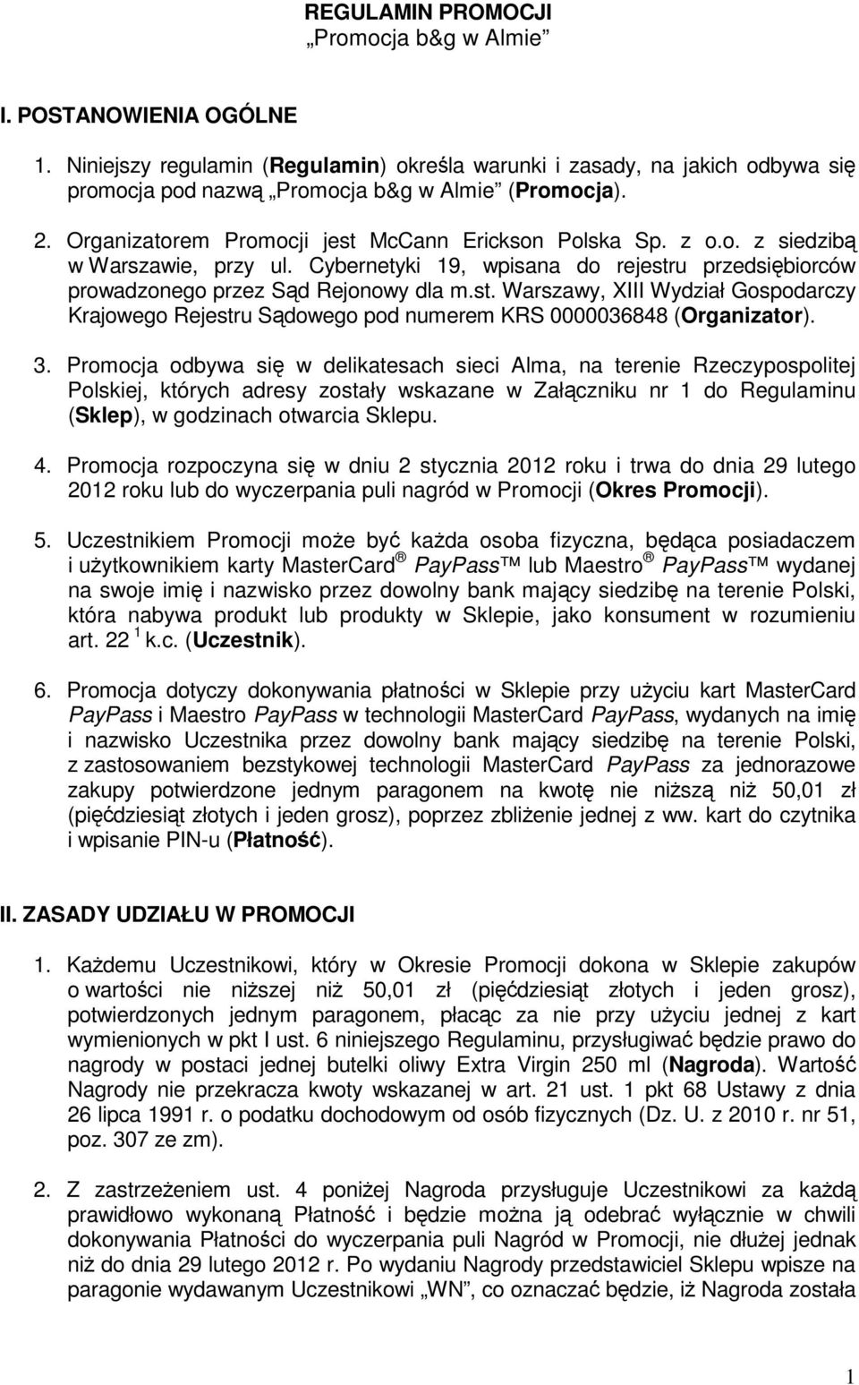 3. Promocja odbywa się w delikatesach sieci Alma, na terenie Rzeczypospolitej Polskiej, których adresy zostały wskazane w Załączniku nr 1 do Regulaminu (Sklep), w godzinach otwarcia Sklepu. 4.