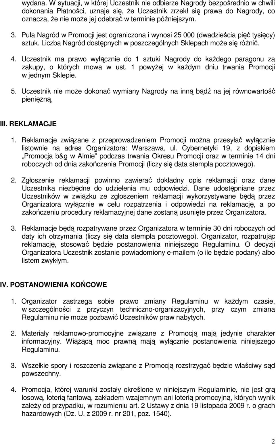 późniejszym. 3. Pula Nagród w Promocji jest ograniczona i wynosi 25 000 (dwadzieścia pięć tysięcy) sztuk. Liczba Nagród dostępnych w poszczególnych Sklepach moŝe się róŝnić. 4.