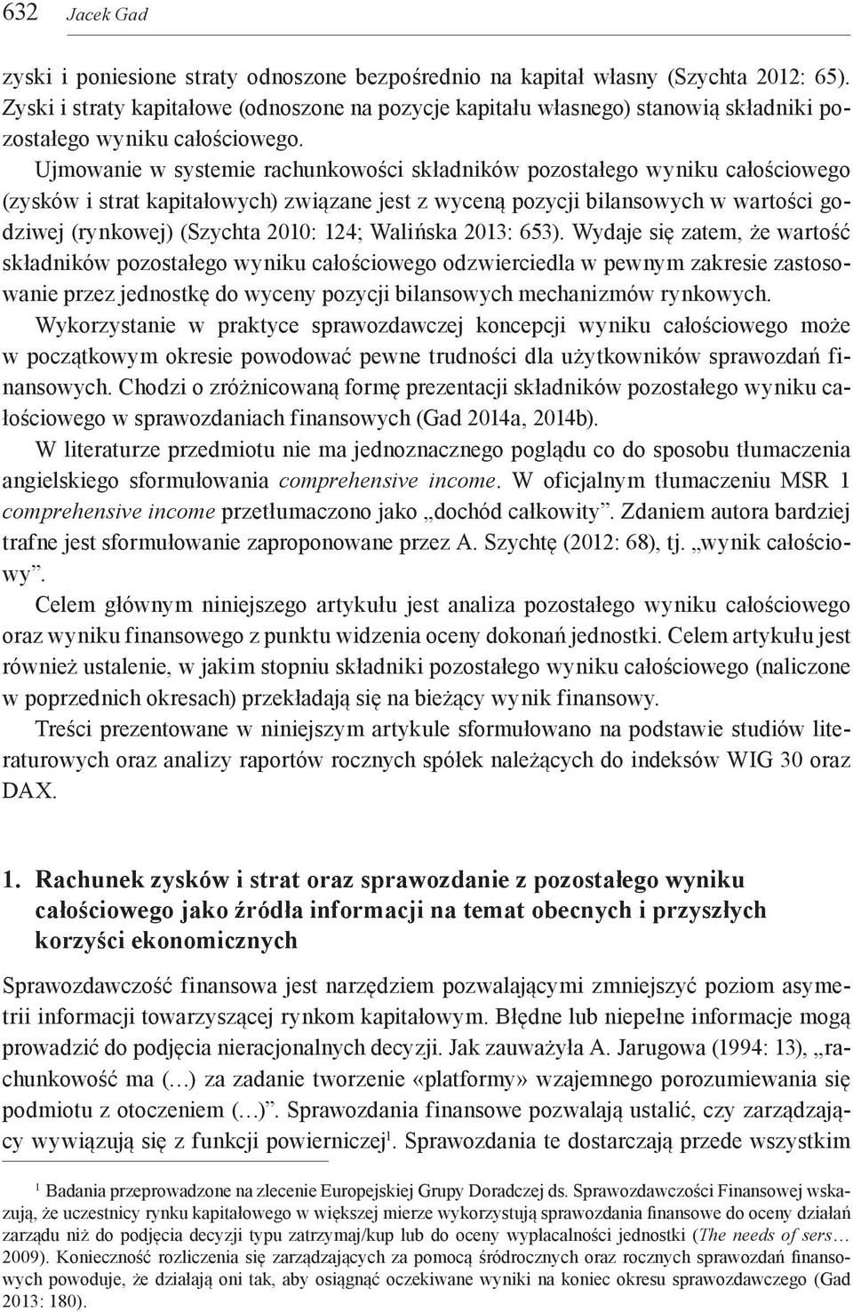 Ujmowanie w systemie rachunkowości składników pozostałego wyniku całościowego (zysków i strat kapitałowych) związane jest z wyceną pozycji bilansowych w wartości godziwej (rynkowej) (Szychta 2010: