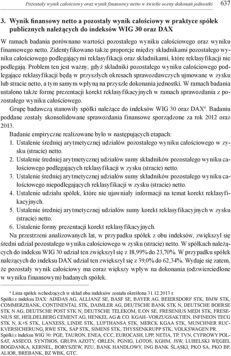 finansowego netto. Zidentyfikowano także proporcje między składnikami pozostałego wyniku całościowego podlegającymi reklasyfikacji oraz składnikami, które reklasyfikacji nie podlegają.