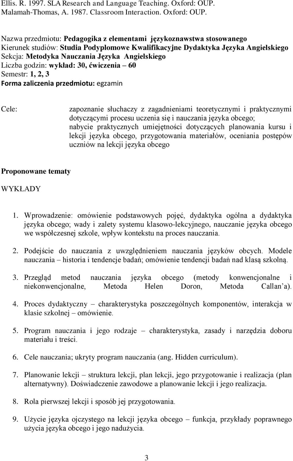 Nazwa przedmiotu: Pedagogika z elementami językoznawstwa stosowanego Liczba godzin: wykład: 30, ćwiczenia 60 Semestr: 1, 2, 3 Forma zaliczenia przedmiotu: egzamin Cele: zapoznanie słuchaczy z