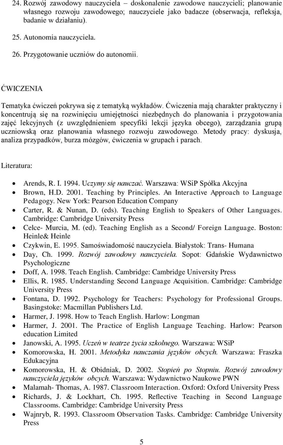 Ćwiczenia mają charakter praktyczny i koncentrują się na rozwinięciu umiejętności niezbędnych do planowania i przygotowania zajęć lekcyjnych (z uwzględnieniem specyfiki lekcji języka obcego),