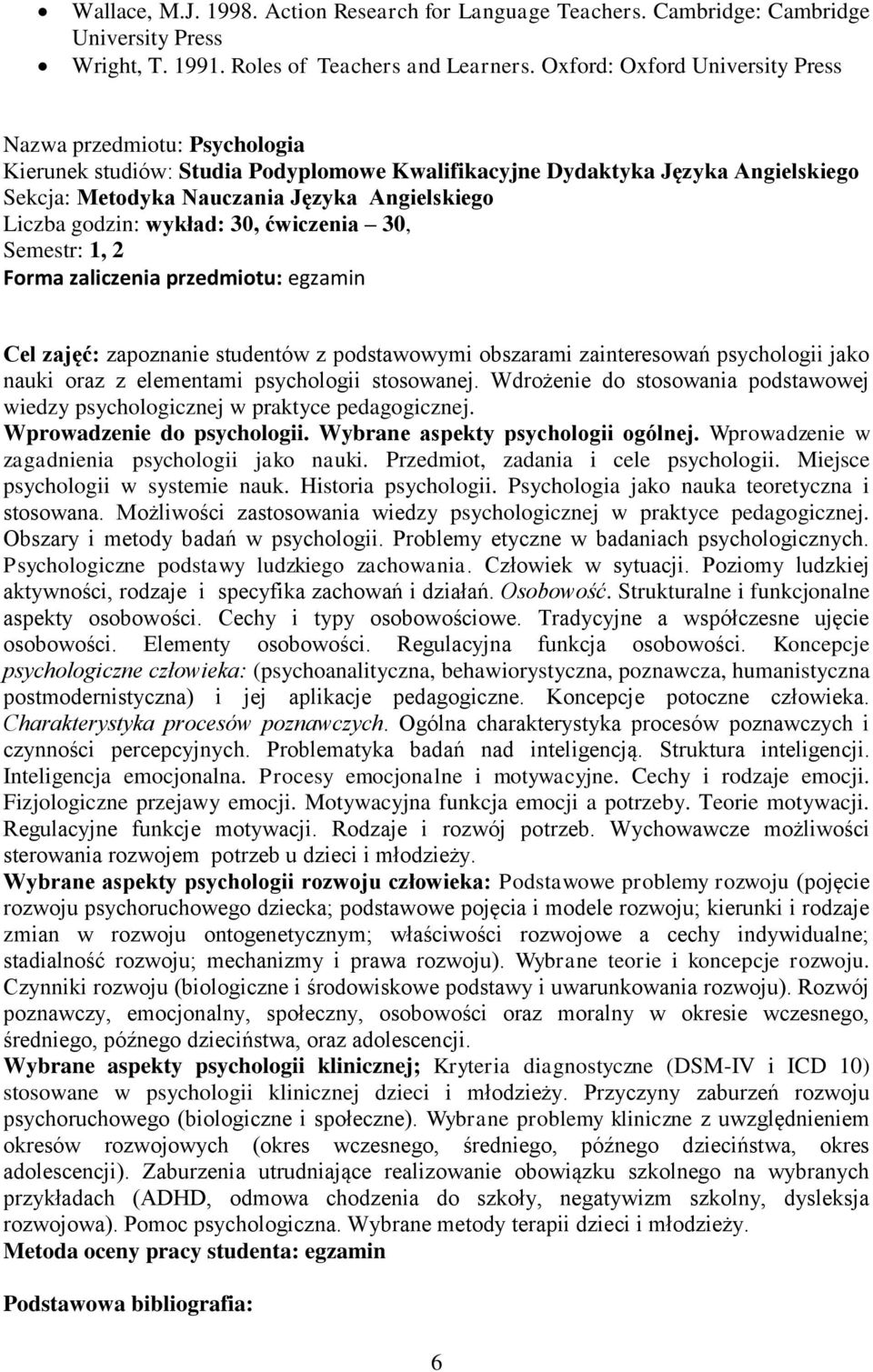 podstawowymi obszarami zainteresowań psychologii jako nauki oraz z elementami psychologii stosowanej. Wdrożenie do stosowania podstawowej wiedzy psychologicznej w praktyce pedagogicznej.