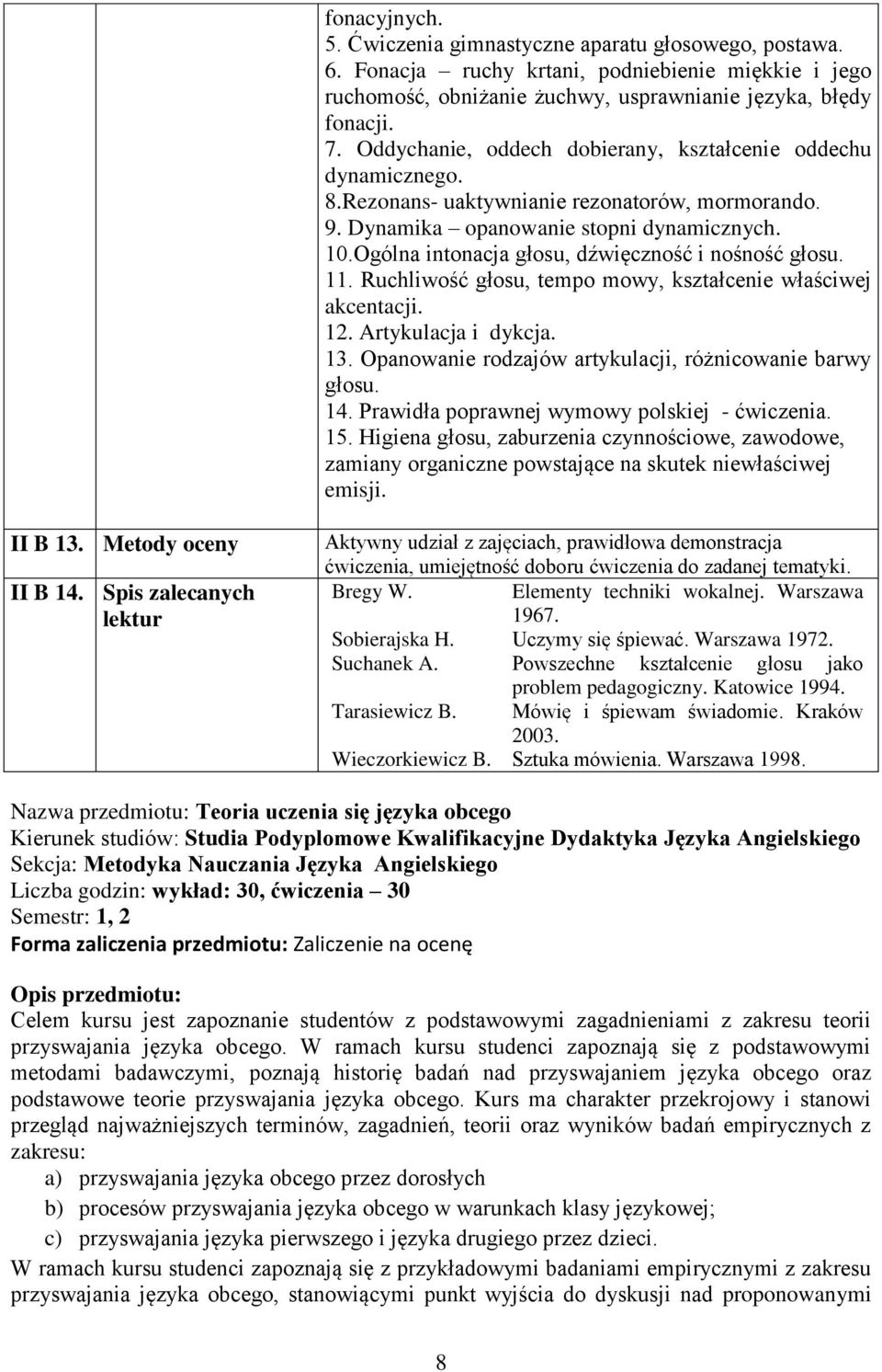 Ogólna intonacja głosu, dźwięczność i nośność głosu. 11. Ruchliwość głosu, tempo mowy, kształcenie właściwej akcentacji. 12. Artykulacja i dykcja. 13.