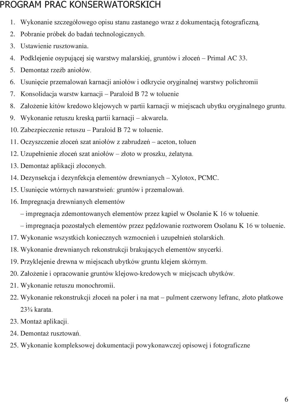 Konsolidacja warstw karnacji Paraloid B 72 w toluenie 8. Założenie kitów kredowo klejowych w partii karnacji w miejscach ubytku oryginalnego gruntu. 9.