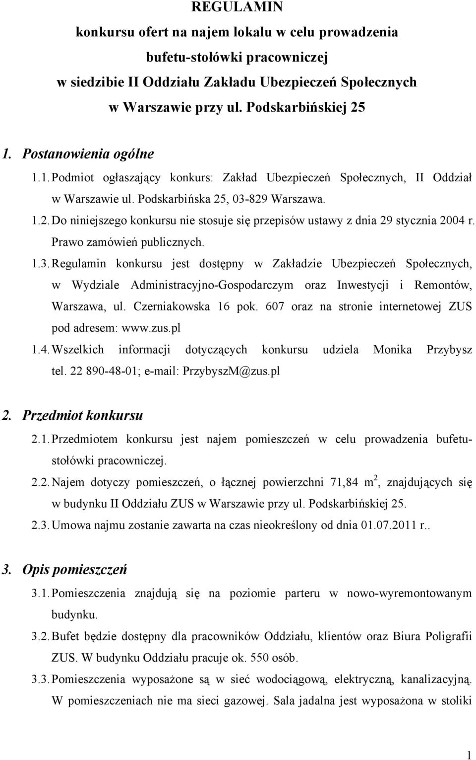 , 03-829 Warszawa. 1.2. Do niniejszego konkursu nie stosuje się przepisów ustawy z dnia 29 stycznia 2004 r. Prawo zamówień publicznych. 1.3. Regulamin konkursu jest dostępny w Zakładzie Ubezpieczeń Społecznych, w Wydziale Administracyjno-Gospodarczym oraz Inwestycji i Remontów, Warszawa, ul.