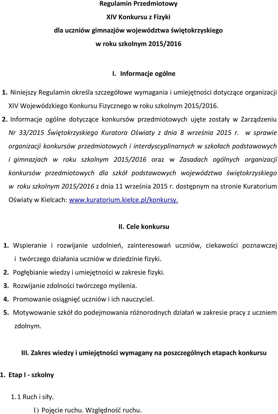 15/2016. 2. Informacje ogólne dotyczące konkursów przedmiotowych ujęte zostały w Zarządzeniu Nr 33/2015 Świętokrzyskiego Kuratora Oświaty z dnia 8 września 2015 r.