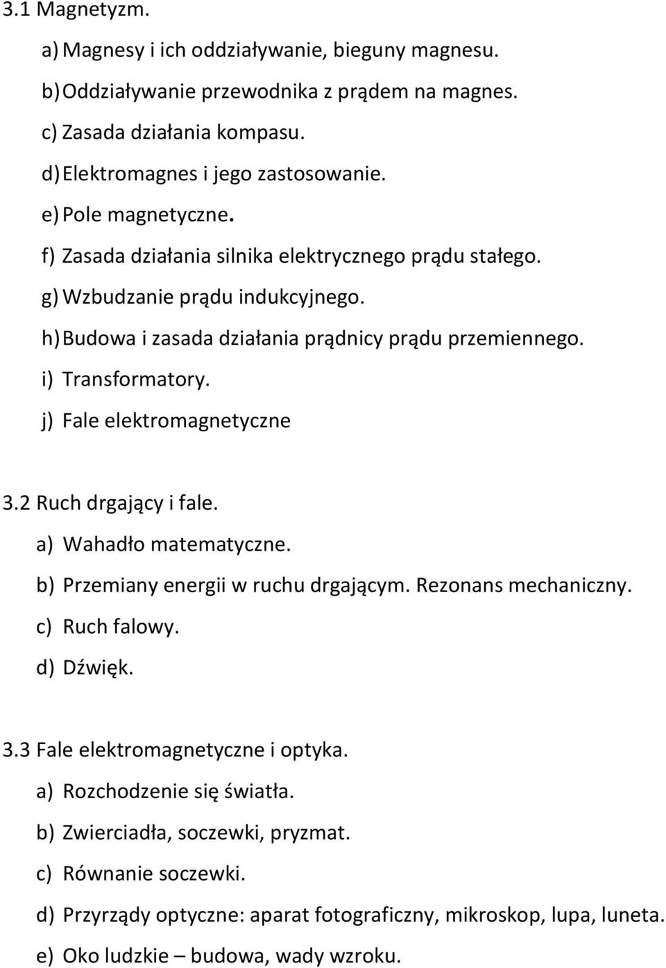 j) Fale elektromagnetyczne 3.2 Ruch drgający i fale. a) Wahadło matematyczne. b) Przemiany energii w ruchu drgającym. Rezonans mechaniczny. c) Ruch falowy. d) Dźwięk. 3.3 Fale elektromagnetyczne i optyka.