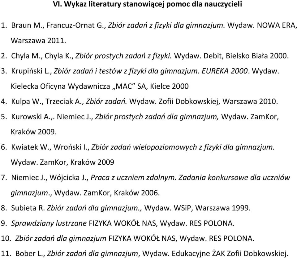 Kulpa W., Trzeciak A., Zbiór zadań. Wydaw. Zofii Dobkowskiej, Warszawa 2010. 5. Kurowski A.,. Niemiec J., Zbiór prostych zadań dla gimnazjum, Wydaw. ZamKor, Kraków 2009. 6. Kwiatek W., Wroński I.