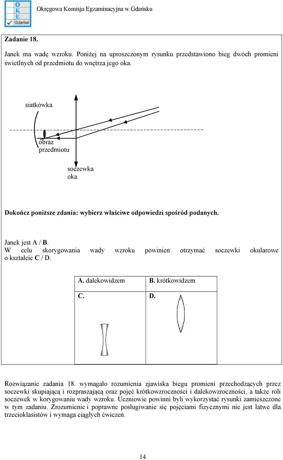 W celu skorygowania wady wzroku powinien otrzymać soczewki okularowe o kształcie C / D. A. dalekowidzem B. krótkowidzem C. D. Rozwiązanie zadania 18.