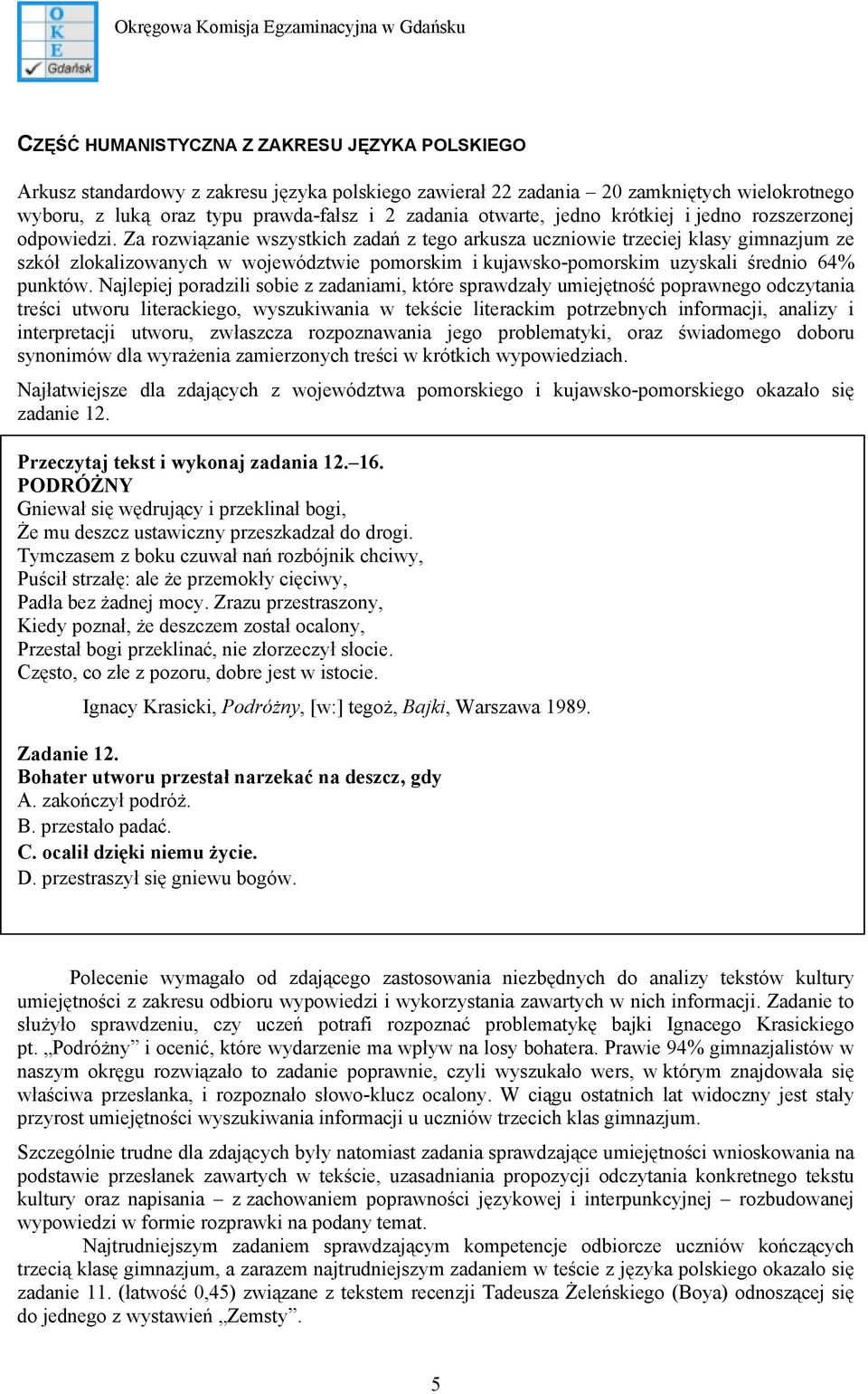 Za rozwiązanie wszystkich zadań z tego arkusza uczniowie trzeciej klasy gimnazjum ze szkół zlokalizowanych w województwie pomorskim i kujawsko-pomorskim uzyskali średnio 64% punktów.