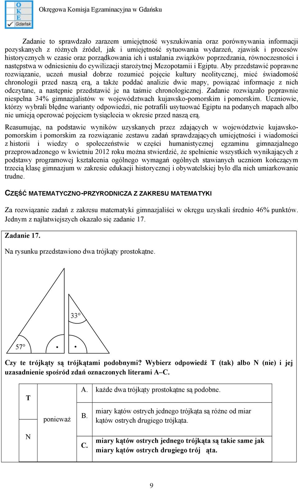 Aby przedstawić poprawne rozwiązanie, uczeń musiał dobrze rozumieć pojęcie kultury neolitycznej, mieć świadomość chronologii przed naszą erą, a także poddać analizie dwie mapy, powiązać informacje z