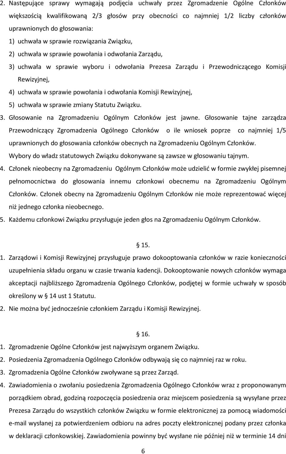 sprawie powołania i odwołania Komisji Rewizyjnej, 5) uchwała w sprawie zmiany Statutu Związku. 3. Głosowanie na Zgromadzeniu Ogólnym Członków jest jawne.