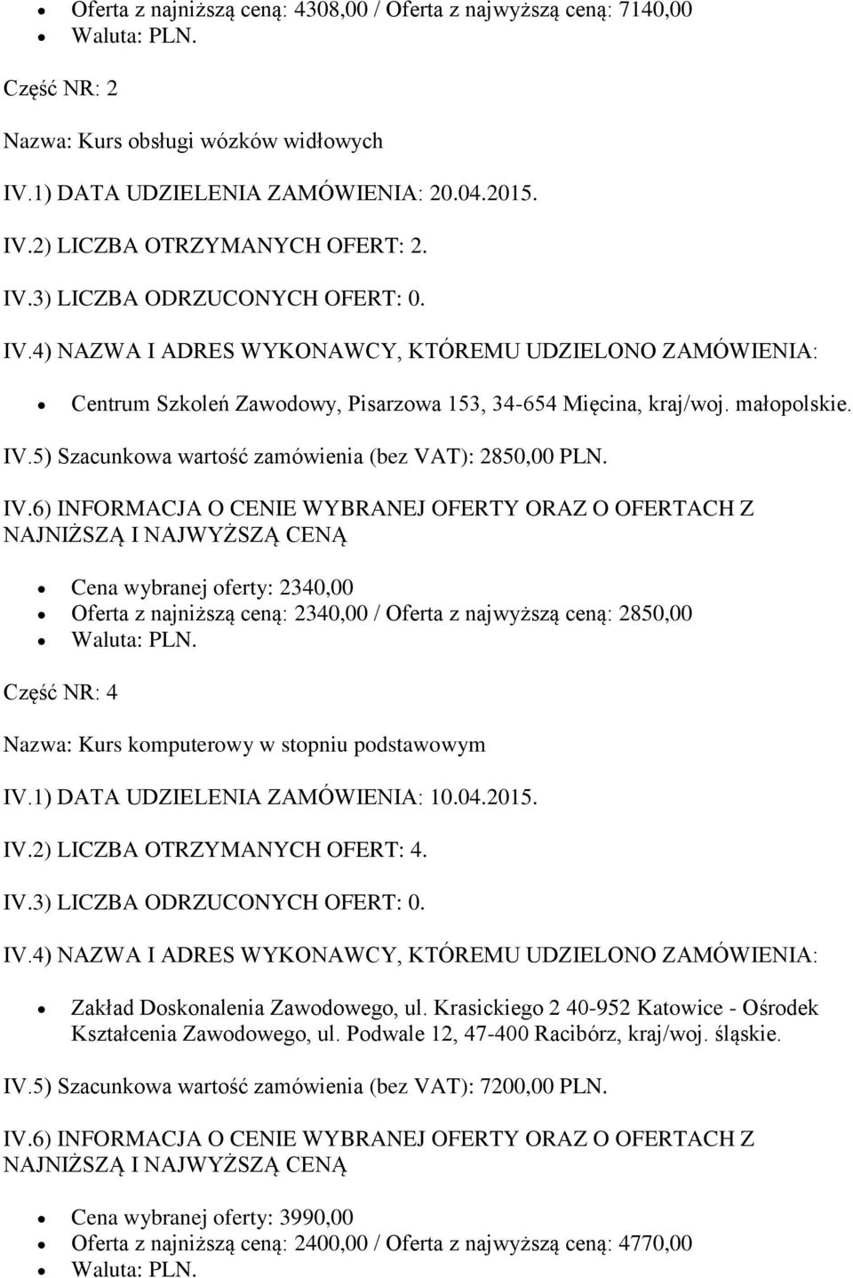 Cena wybranej oferty: 2340,00 Oferta z najniższą ceną: 2340,00 / Oferta z najwyższą ceną: 2850,00 Waluta: PLN. Część NR: 4 Nazwa: Kurs komputerowy w stopniu podstawowym IV.