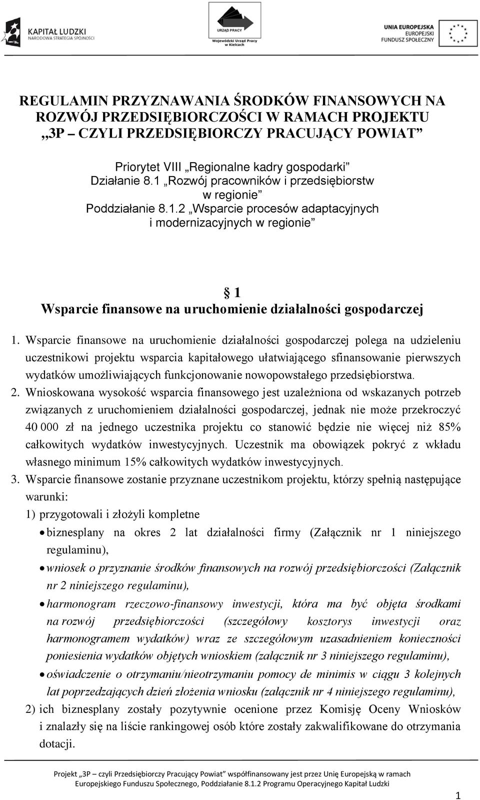 Wsparcie finansowe na uruchomienie działalności gospodarczej polega na udzieleniu uczestnikowi projektu wsparcia kapitałowego ułatwiającego sfinansowanie pierwszych wydatków umożliwiających