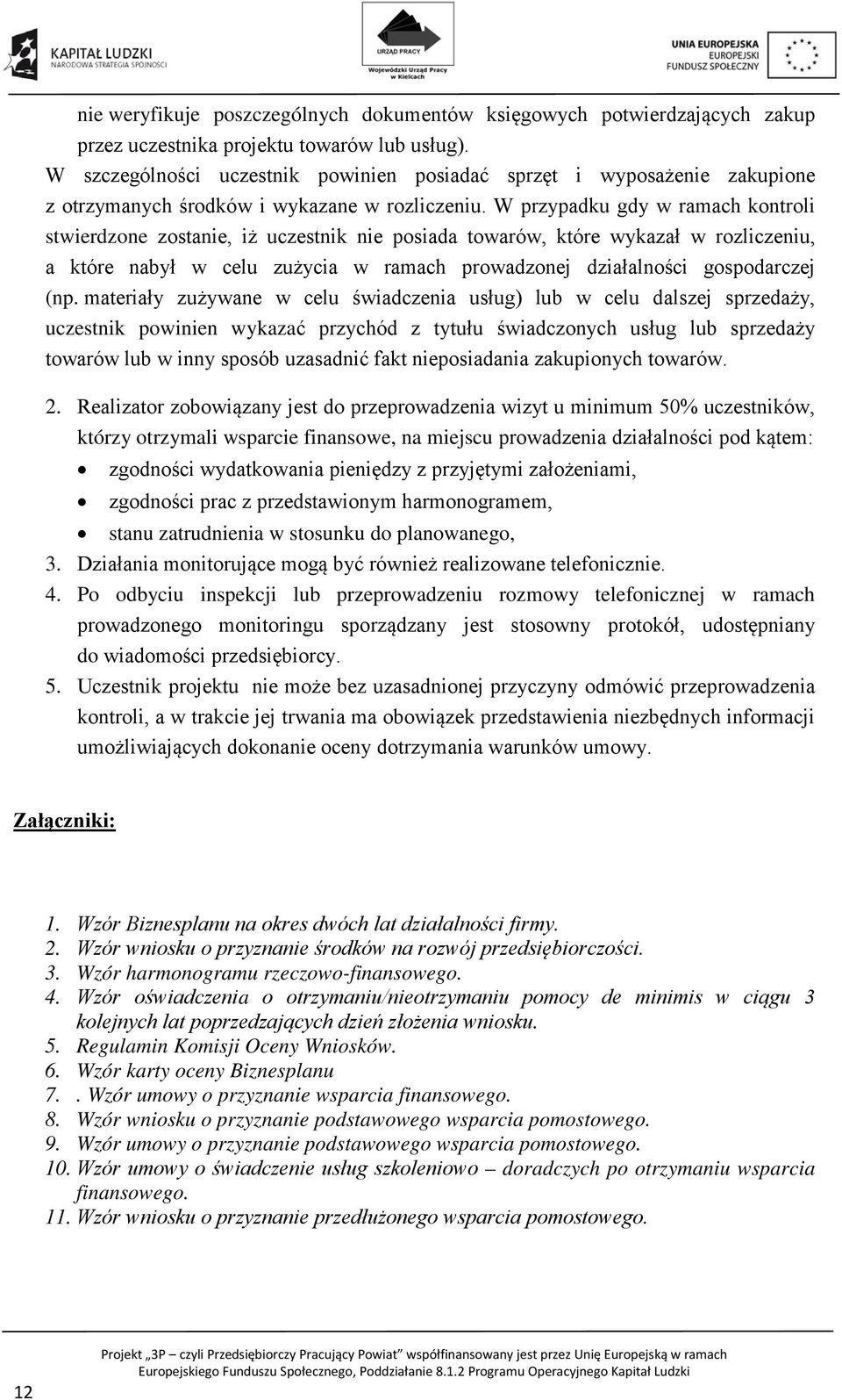 W przypadku gdy w ramach kontroli stwierdzone zostanie, iż uczestnik nie posiada towarów, które wykazał w rozliczeniu, a które nabył w celu zużycia w ramach prowadzonej działalności gospodarczej (np.