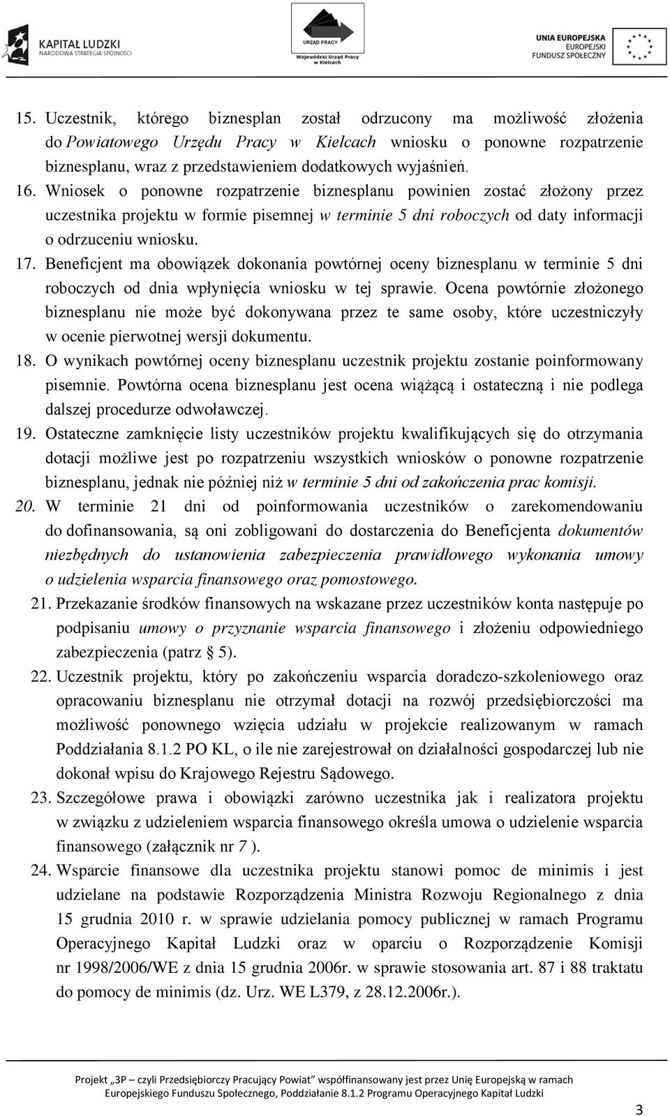 Beneficjent ma obowiązek dokonania powtórnej oceny biznesplanu w terminie 5 dni roboczych od dnia wpłynięcia wniosku w tej sprawie.