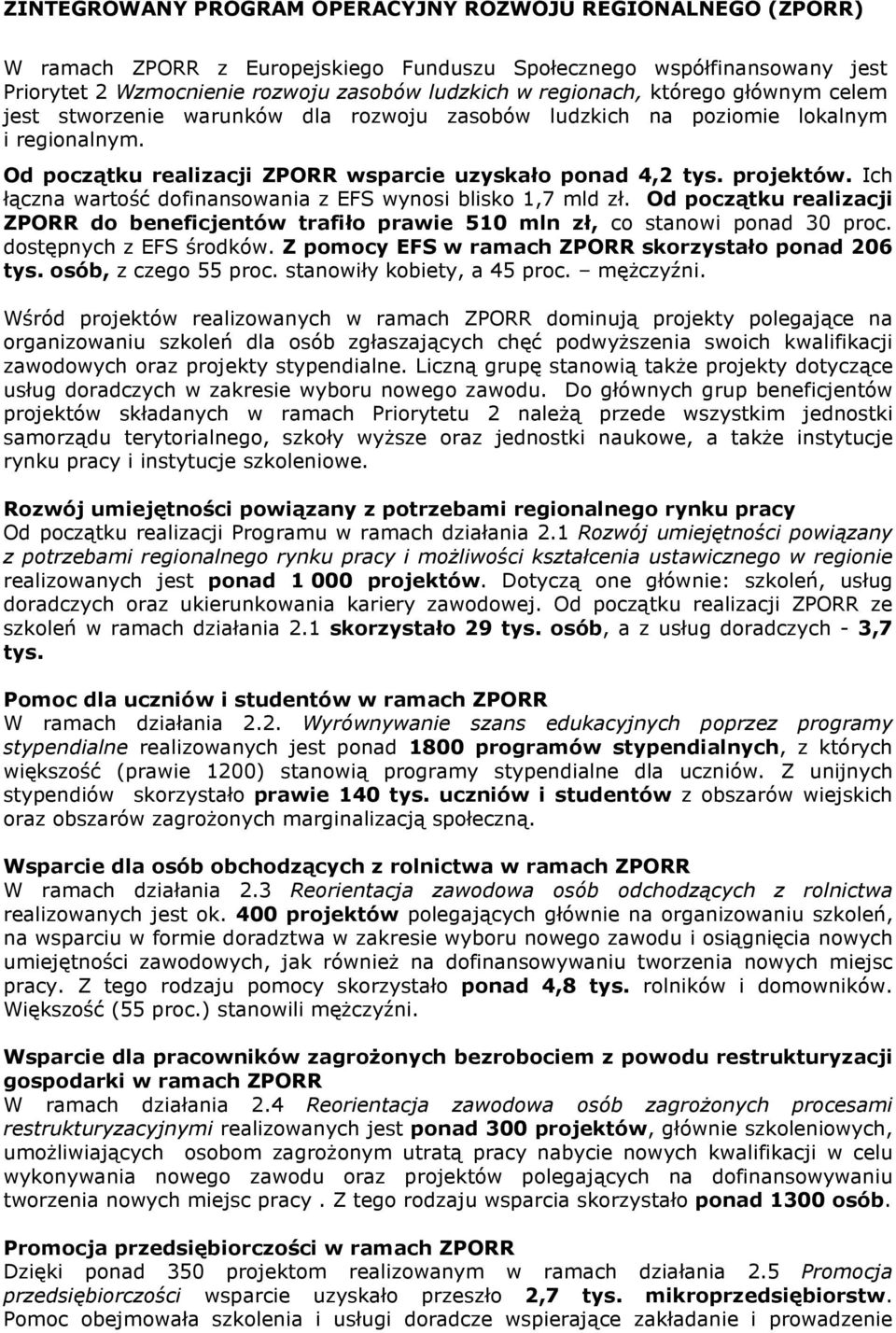 Ich łączna wartość dofinansowania z EFS wynosi blisko 1,7 mld zł. Od początku realizacji ZPORR do beneficjentów trafiło prawie 510 mln zł, co stanowi ponad 30 proc. dostępnych z EFS środków.