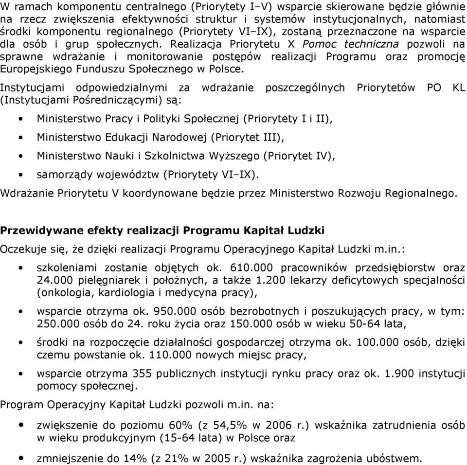 Realizacja Priorytetu X Pomoc techniczna pozwoli na sprawne wdraŝanie i monitorowanie postępów realizacji Programu oraz promocję Europejskiego Funduszu Społecznego w Polsce.