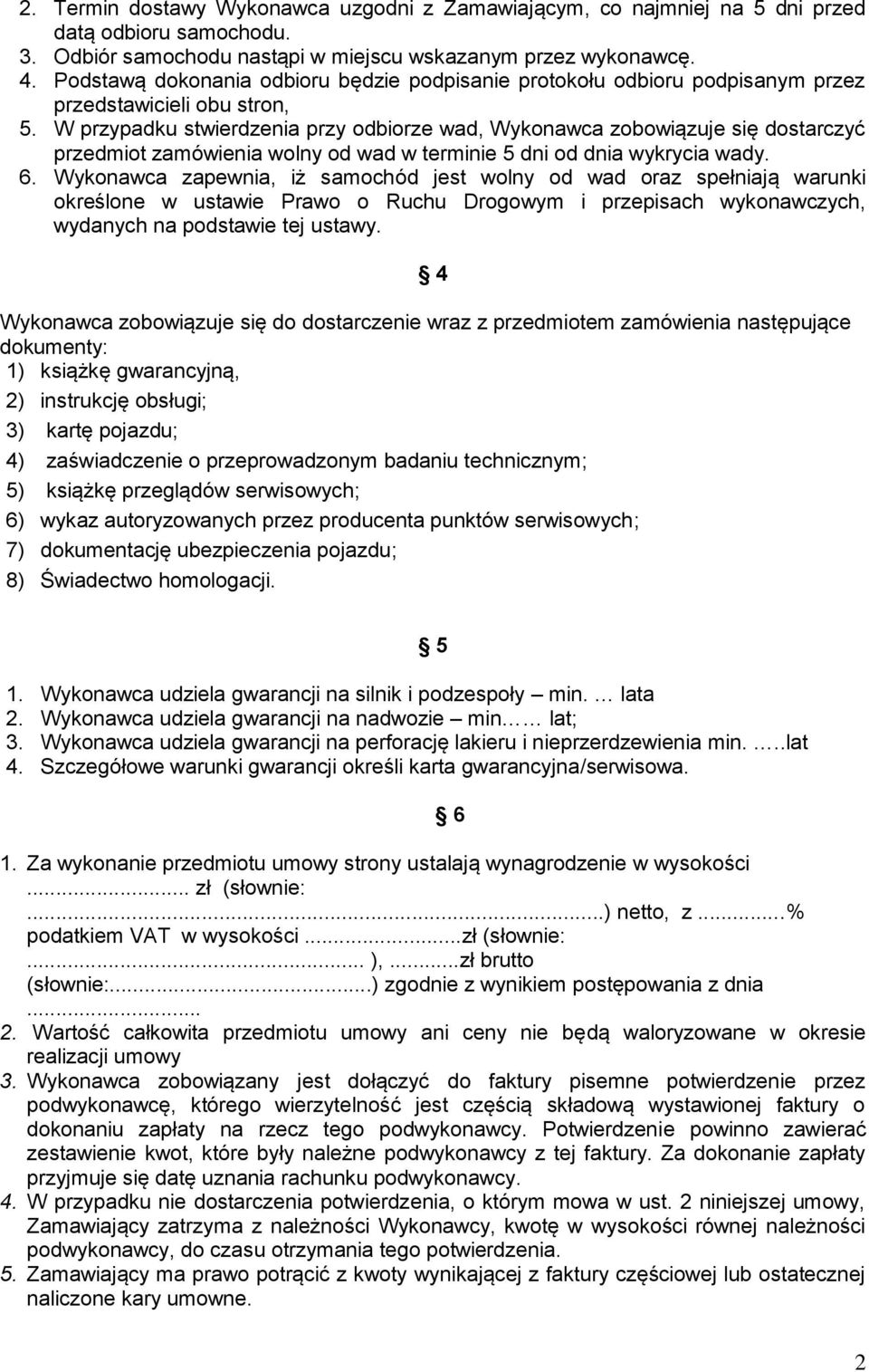 W przypadku stwierdzenia przy odbiorze wad, Wykonawca zobowiązuje się dostarczyć przedmiot zamówienia wolny od wad w terminie 5 dni od dnia wykrycia wady. 6.