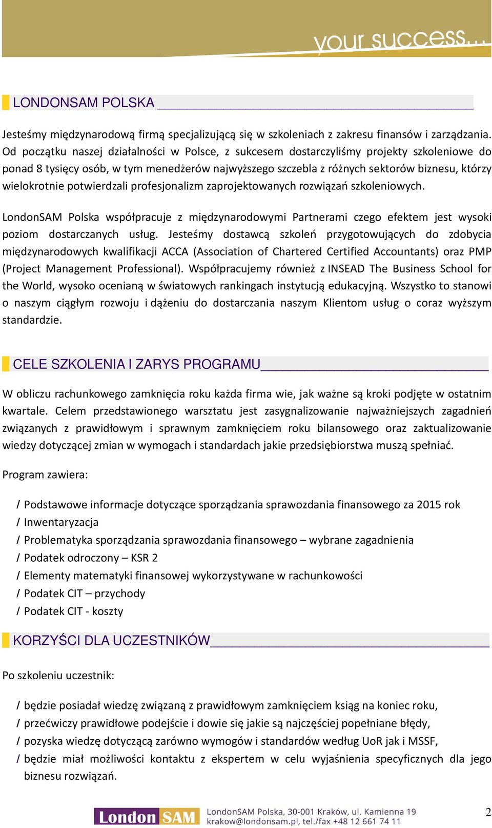 potwierdzali profesjonalizm zaprojektowanych rozwiązań szkoleniowych. LondonSAM Polska współpracuje z międzynarodowymi Partnerami czego efektem jest wysoki poziom dostarczanych usług.