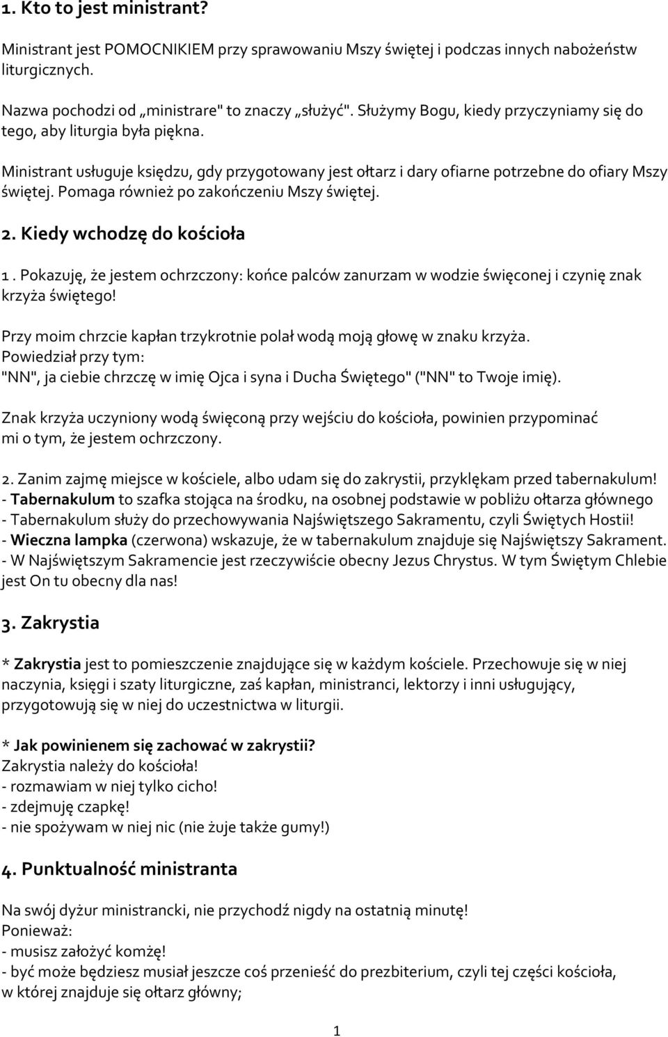 Pomaga również po zakończeniu Mszy świętej. 2. Kiedy wchodzę do kościoła 1. Pokazuję, że jestem ochrzczony: końce palców zanurzam w wodzie święconej i czynię znak krzyża świętego!