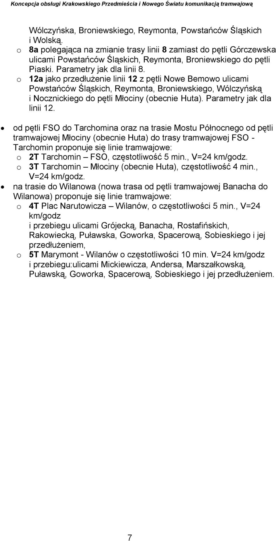 o 12a jako przedłużenie linii 12 z pętli Nowe Bemowo ulicami Powstańców Śląskich, Reymonta, Broniewskiego, Wólczyńską i Nocznickiego do pętli Młociny (obecnie Huta). Parametry jak dla linii 12.