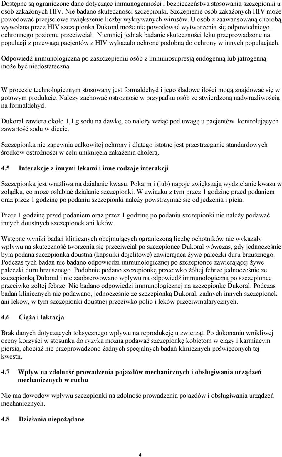 U osób z zaawansowaną chorobą wywołana przez HIV szczepionka Dukoral może nie powodować wytworzenia się odpowiedniego, ochronnego poziomu przeciwciał.