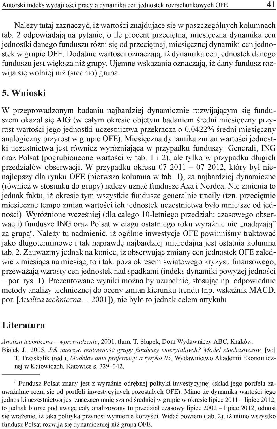 Dodate wartośc ozaczaą, ż dyamka ce edostek daego fuduszu est wększa ż grupy. Ueme wskazaa ozaczaą, ż day fudusz rozwa sę wole ż (średo) grupa. 5.