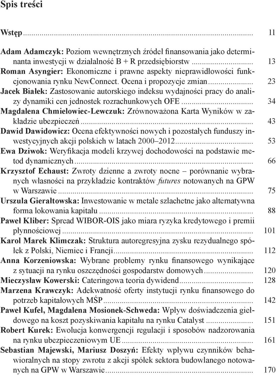 .. 34 Magdalea Chmelowec-Lewczuk: Zrówoważoa Karta Wyków w zakładze ubezpeczeń... 43 Dawd Dawdowcz: Ocea efektywośc owych pozostałych fuduszy westycyych akc polskch w latach 2000 202.