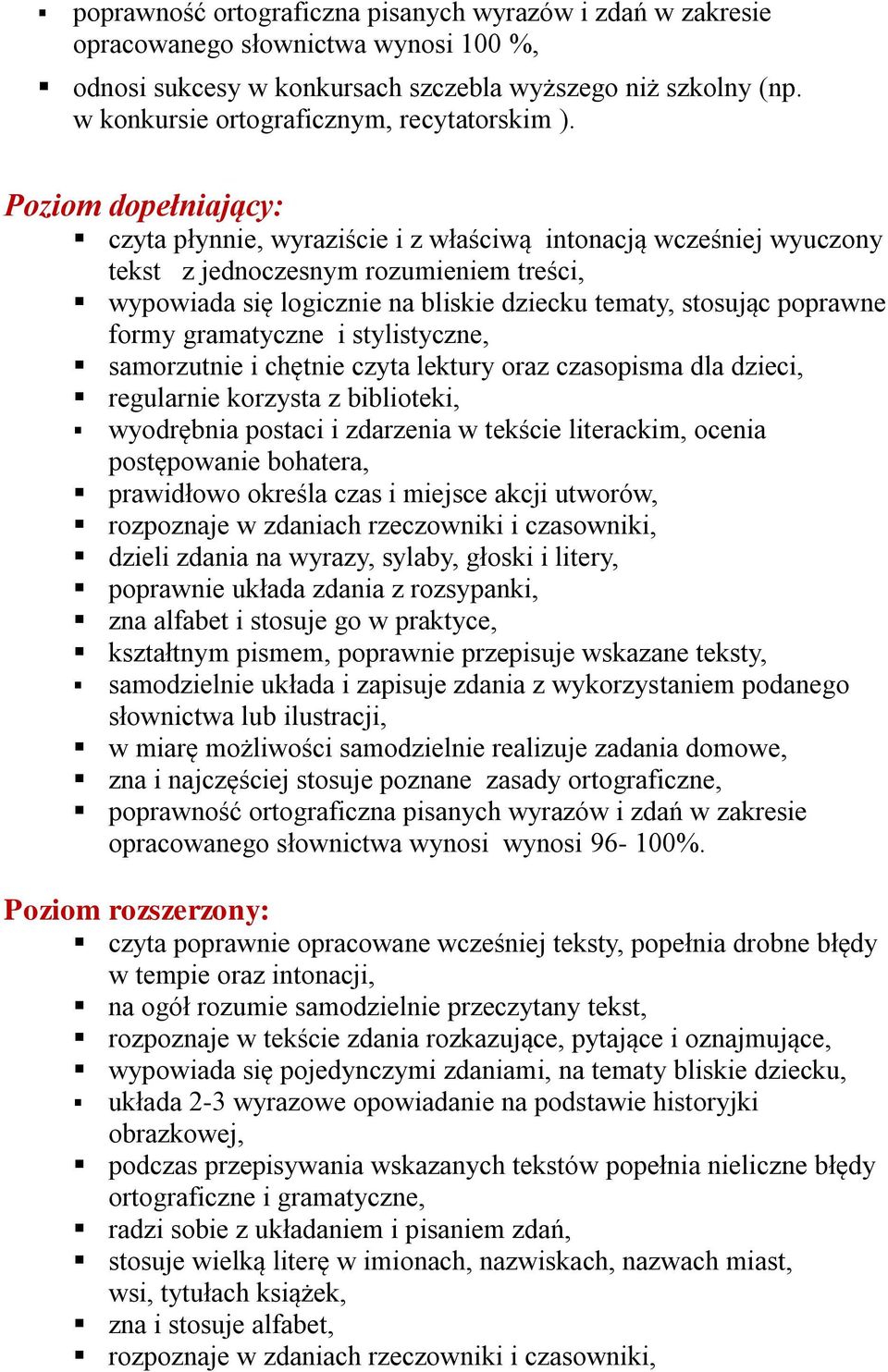 Poziom dopełniający: czyta płynnie, wyraziście i z właściwą intonacją wcześniej wyuczony tekst z jednoczesnym rozumieniem treści, wypowiada się logicznie na bliskie dziecku tematy, stosując poprawne