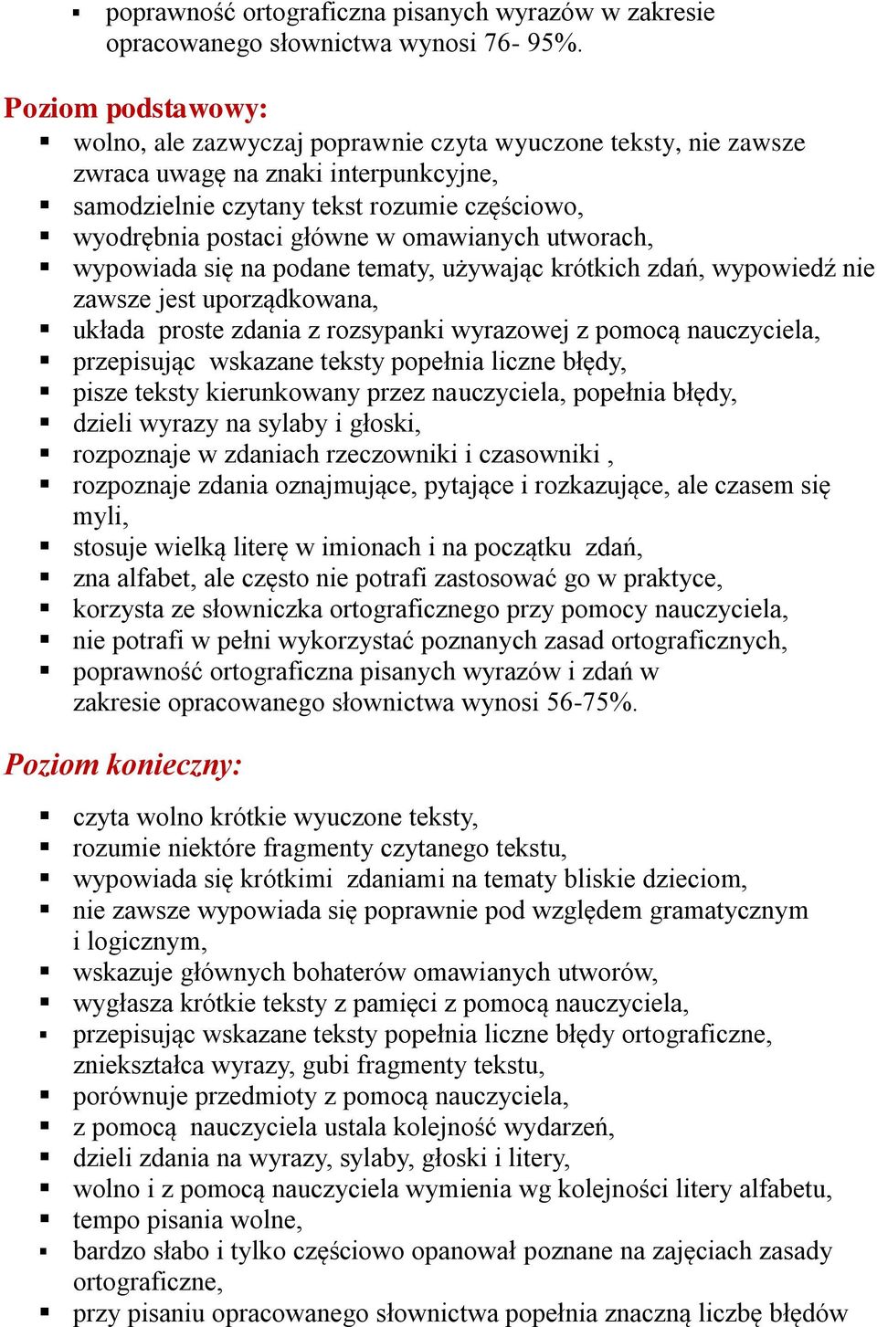 omawianych utworach, wypowiada się na podane tematy, używając krótkich zdań, wypowiedź nie zawsze jest uporządkowana, układa proste zdania z rozsypanki wyrazowej z pomocą nauczyciela, przepisując