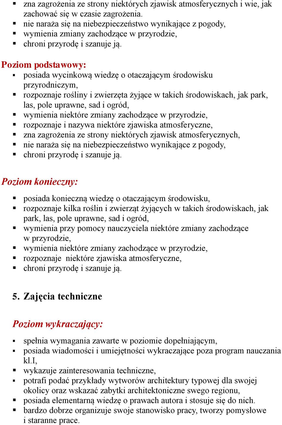 Poziom podstawowy: posiada wycinkową wiedzę o otaczającym środowisku przyrodniczym, rozpoznaje rośliny i zwierzęta żyjące w takich środowiskach, jak park, las, pole uprawne, sad i ogród, wymienia