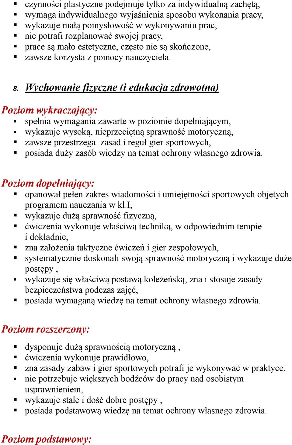 Wychowanie fizyczne (i edukacja zdrowotna) Poziom wykraczający: spełnia wymagania zawarte w poziomie dopełniającym, wykazuje wysoką, nieprzeciętną sprawność motoryczną, zawsze przestrzega zasad i