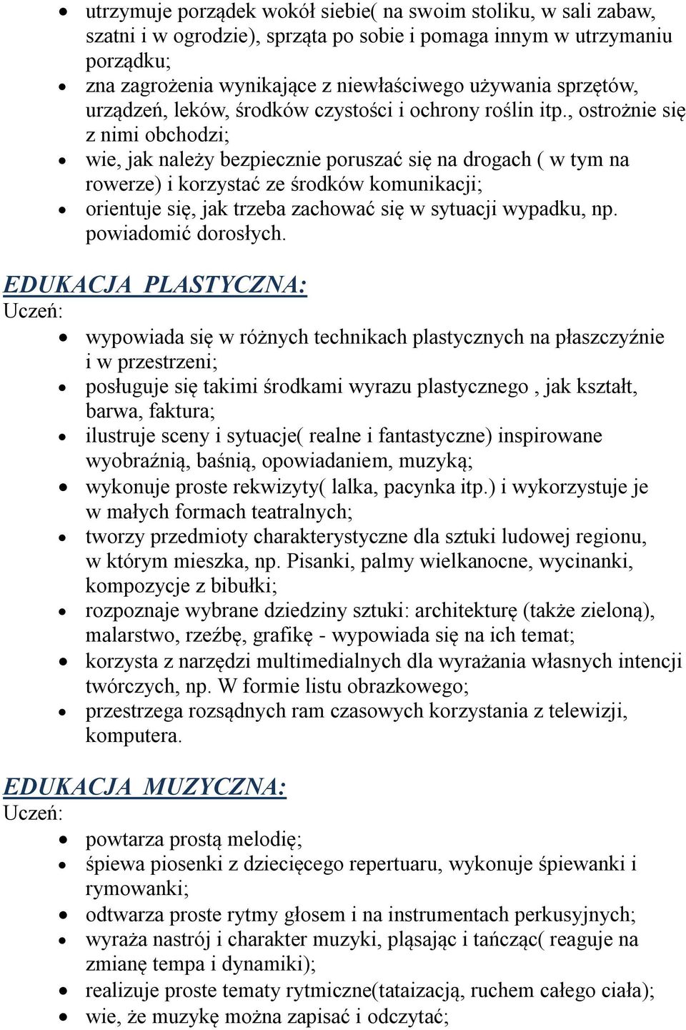 , ostrożnie się z nimi obchodzi; wie, jak należy bezpiecznie poruszać się na drogach ( w tym na rowerze) i korzystać ze środków komunikacji; orientuje się, jak trzeba zachować się w sytuacji wypadku,