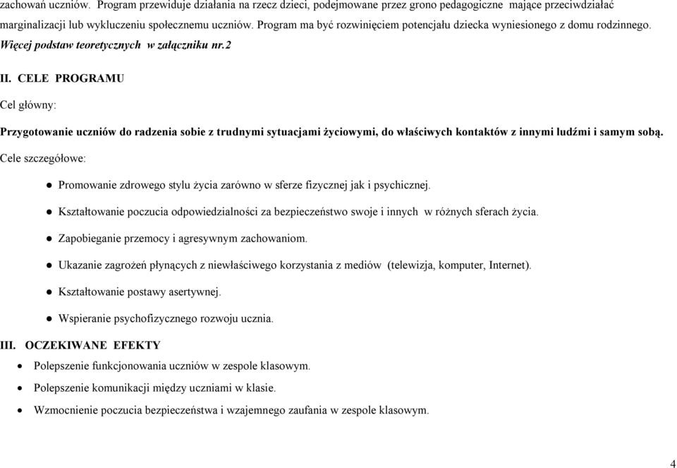 CELE PROGRAMU Cel główny: Przygotowanie uczniów do radzenia sobie z trudnymi sytuacjami życiowymi, do właściwych kontaktów z innymi ludźmi i samym sobą.